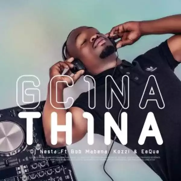 DJ Nesta – Gcina Thina Ft. Bob Mabena, Kozzi & EeQue