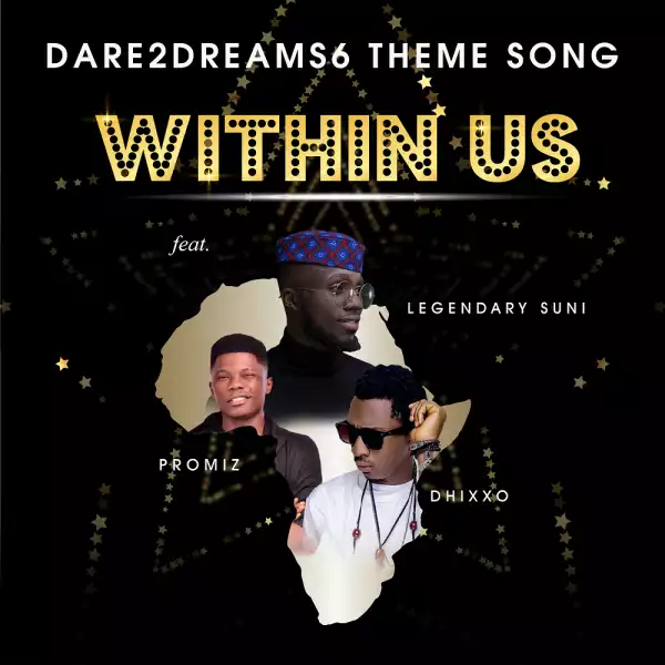 Dare2DreamS6 – Within Us (Theme Song) Ft. Legendary Suni, Dhixxo, Promiz