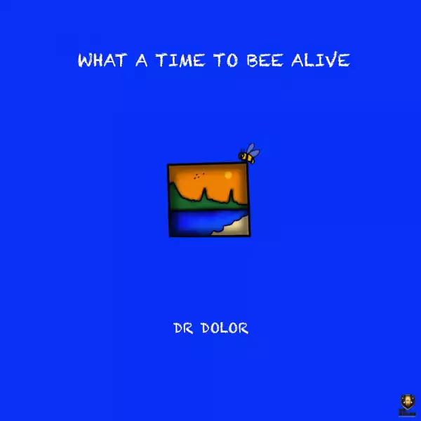 Dr Dolor – What a Time to Bee Alive (Album)