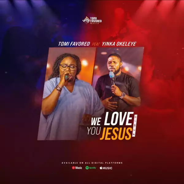 Tomi Favored – We Love You Jesus ft Yinka Okeleye
