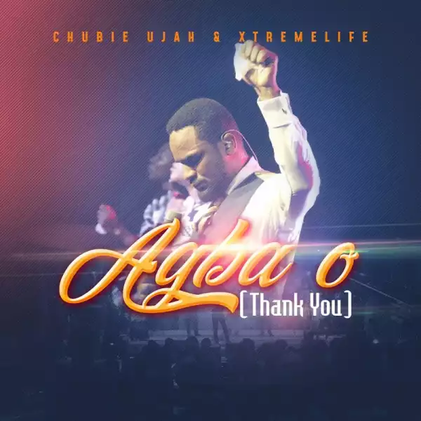 Chubie Ujah & Xtremelife – Agba O (Thank You)
