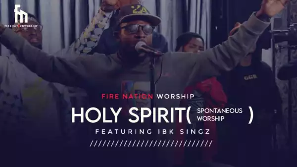 Fire Nation Worship – Holy Spirit ft IBK Singz (Video)