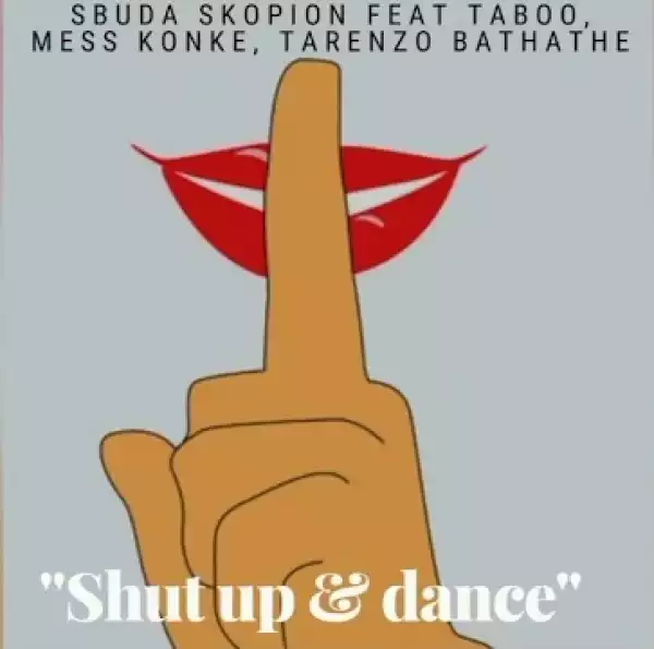 Sbuda Skopion – Shut Up & Dance ft. Taboo, Mess Konke & Tarenzo Bathathe