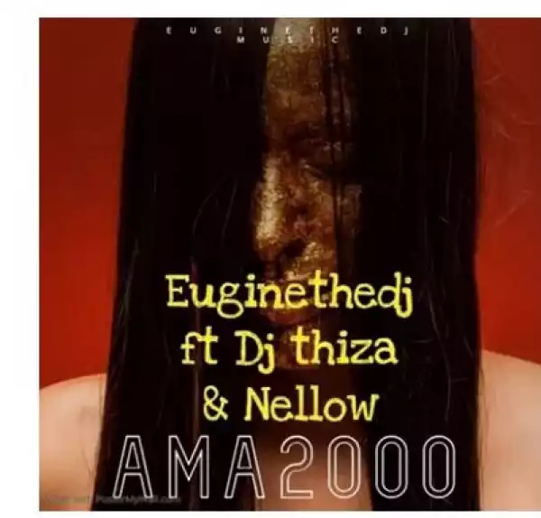 EuginetheDj ft. Dj Thiza & Nellow – Ama2000