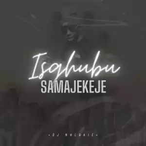 DJ Nhlakie – Isgubhu Samajekeje (EP)