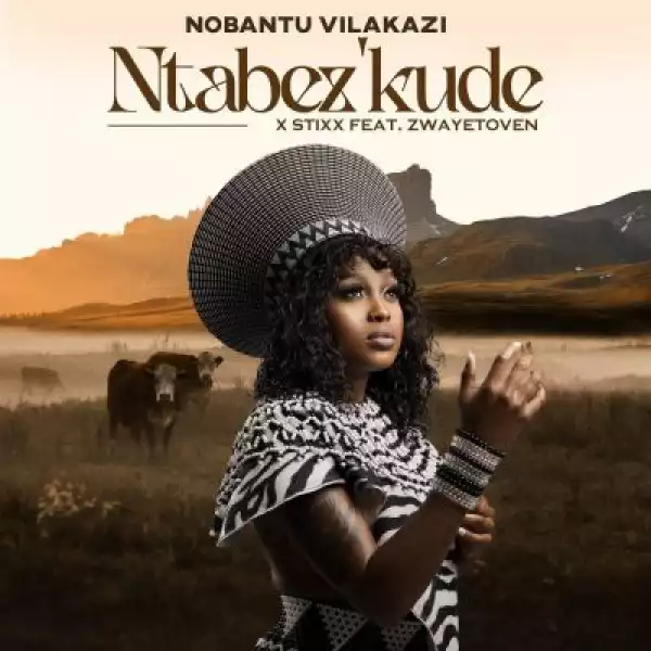 Nobantu Vilakazi & Stixx – Ntabez’kude ft Zwayetoven