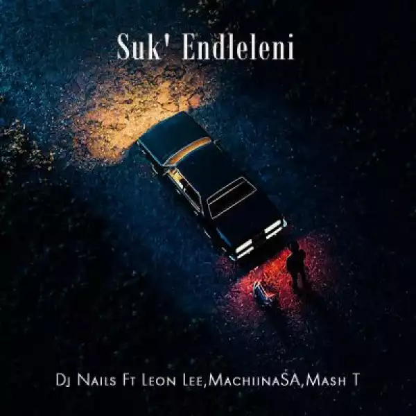 DJ Nails, Leon Lee, MachiinaSA, Mash T – Suk’Endleleni
