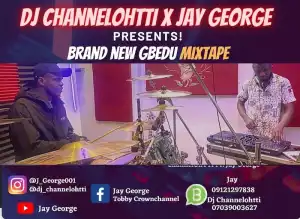 DJ Channelohtti x Jay George – Brand New Gbedu Mix