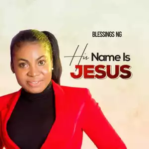 Blessings NG – His Name Is Jesus