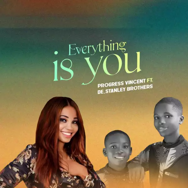 Progress Vincent – Everything Is You ft De Stanley Brothers
