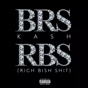 BRS Kash – RBS (Rich Bish Sh*t)