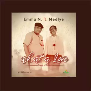 Emma N – What A Love ft Tokoni Medlye