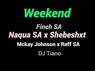 Naqua SA – ‎Weekend ft. Shebeshxt, Finch SA, Mckay Johnson, Reff SA & Dj Tiano
