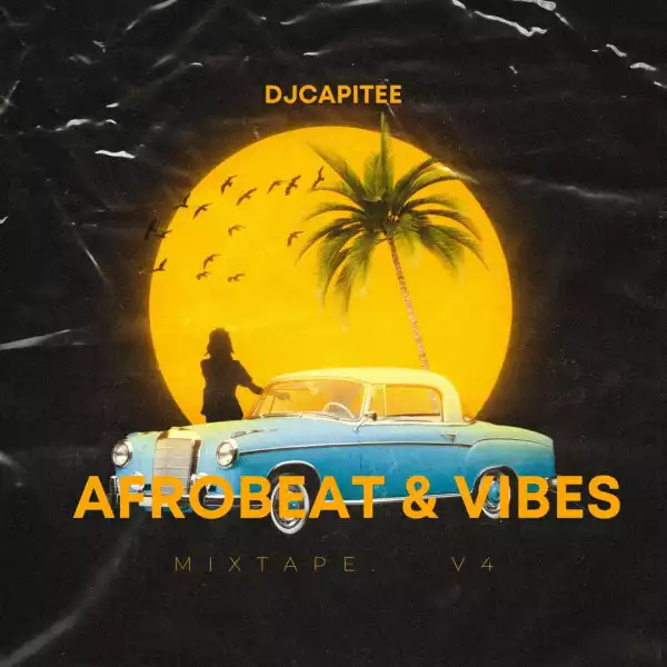 DjCapitee [D’Captain] – Afrobeat and Vibes Mixtape Volume 4