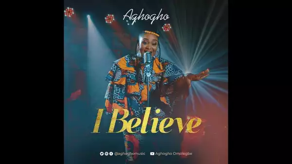 Aghogho – I Believe