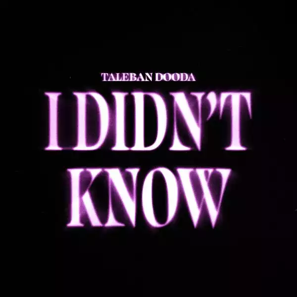 Taleban Dooda – I Didn’t Know