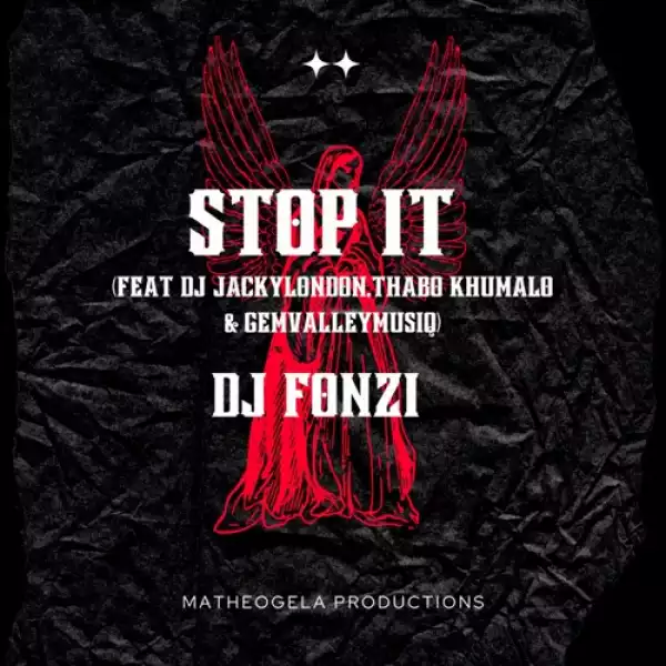 Dj Fonzi – Stop It ft. Thabo Khumalo, GemValleyMusiq & Dj Jackylondon