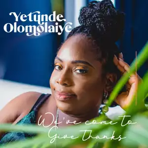 Yetunde Olomolaiye – We’ve Come To Give Thanks