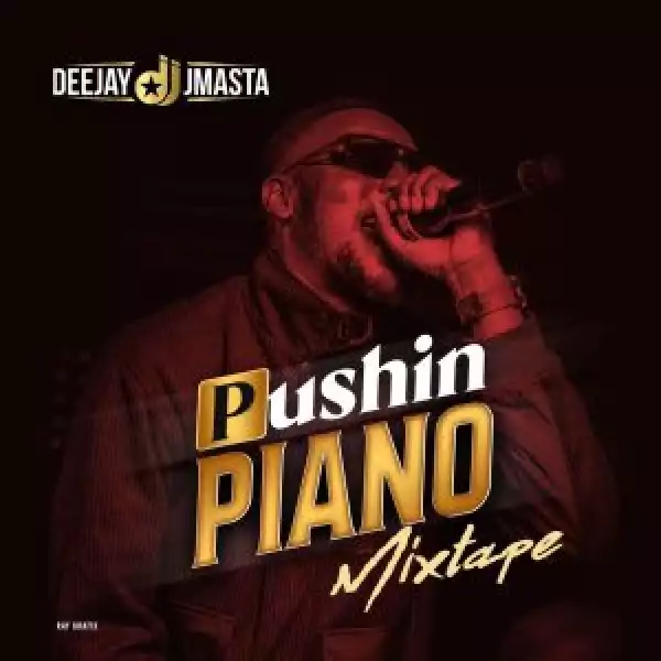 Deejay J Masta – Pushing Piano (Mixtape)