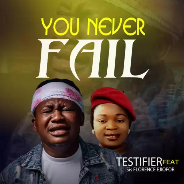 Testifier – You Never Fail ft. Florence Ejiofor