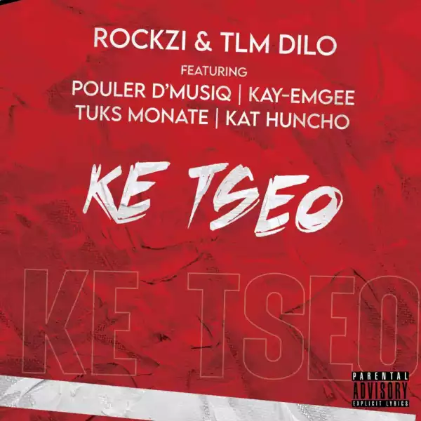 TLM Dilo & Rockzi – Ke Tseo ft. Pouler D’Musiq, Kay-Emgee, Tuks Monate & Kat Huncho