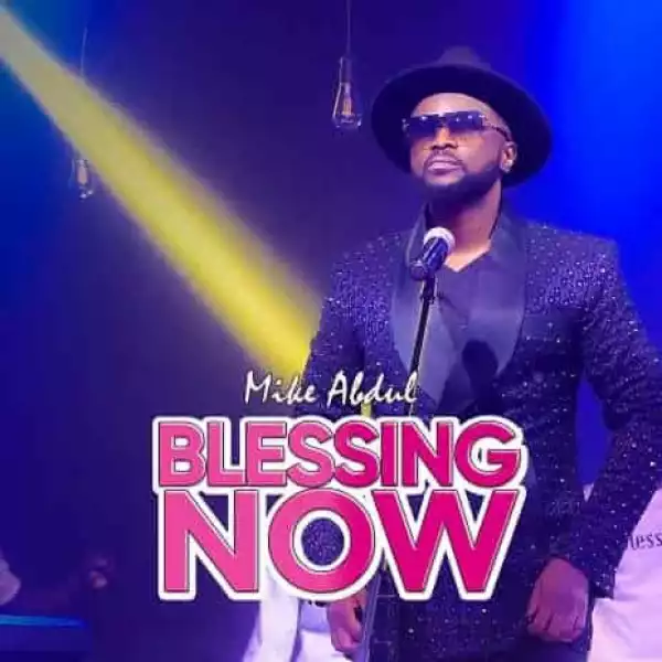 Mike Abdul – Blessing Now