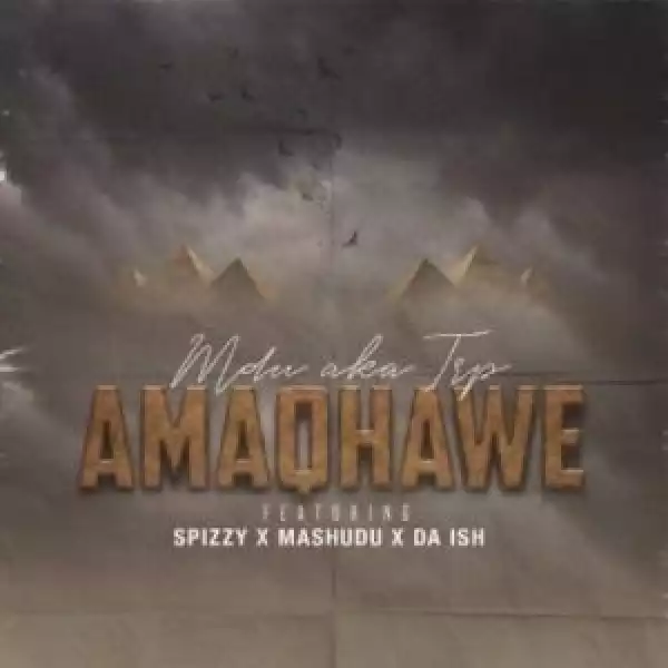 MDU aka TRP – Amaqhawe ft Spizzy, Mashudu & Da Ish