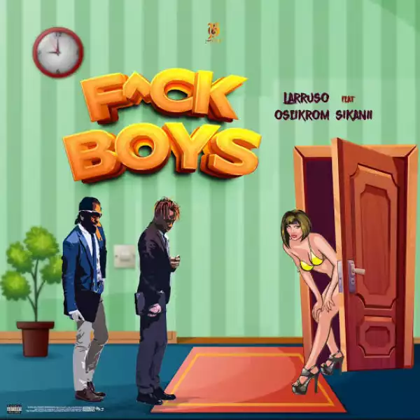 Larruso – F*ck Boys ft. Oseikrom Sikanii