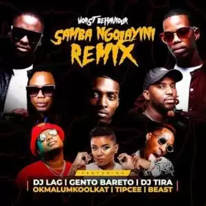Worst Behaviour – Samba Ngolayini (remix) Ft. Dj Tira, Dj Lag, Okmalumkoolkat, Beast, Gento Bareto, Tipcee