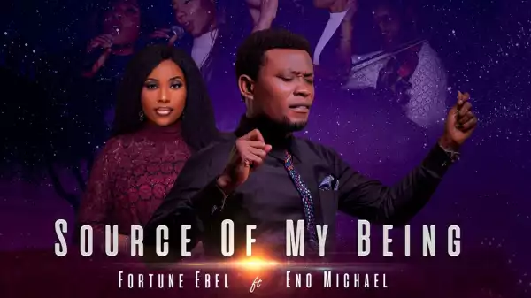 Fortune Ebel ft. Eno Michael – Source Of My Being (Video)