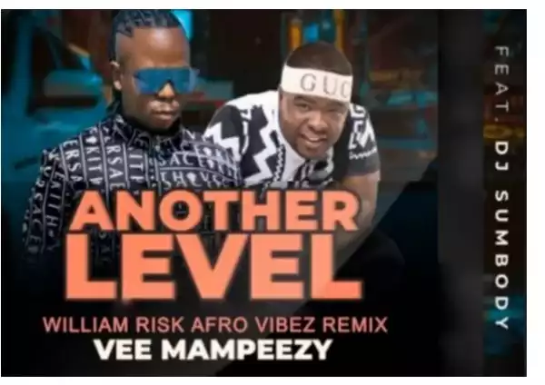 Vee Mampeezy – Another Level (William Risk’s Afro Vibez Remix) Ft. Dj Sumbody