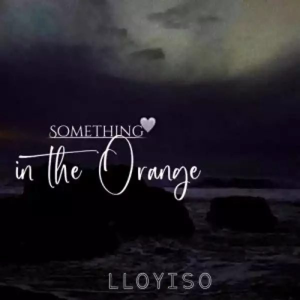 Lloyiso – Something In The Orange