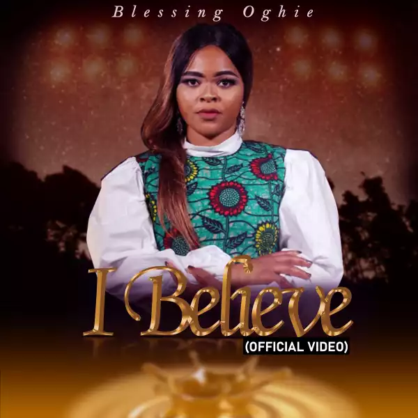 BLESSING OGHIE – “I BELIEVE”