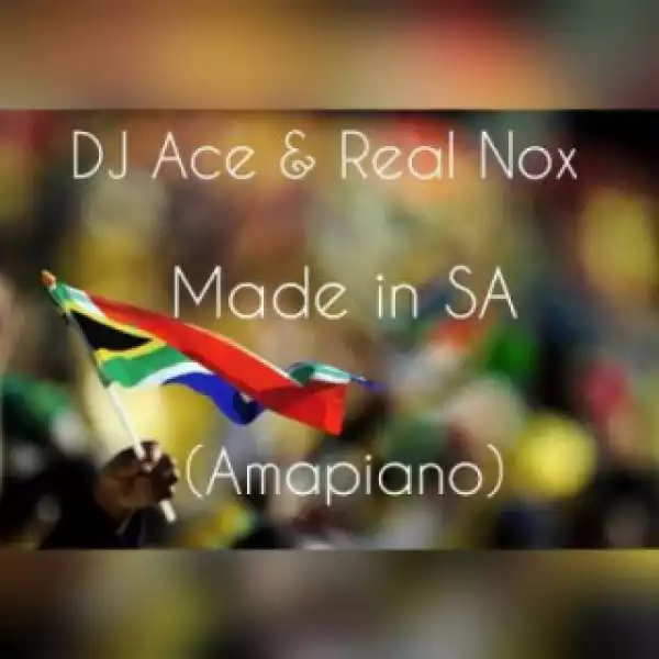DJ Ace - Made in SA (Amapiano) Ft. Real Nox