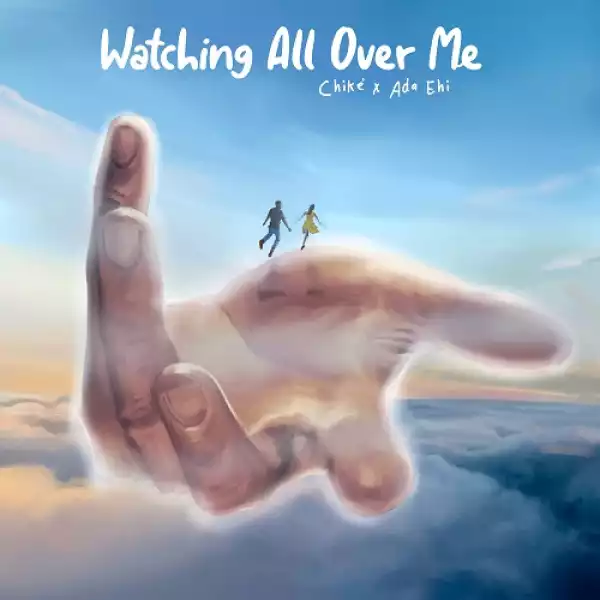 Chike & Ada Ehi – Watching All Over Me