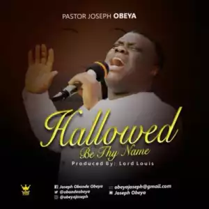 Pastor Joseph Obeya – Hallowed Be Thy Name