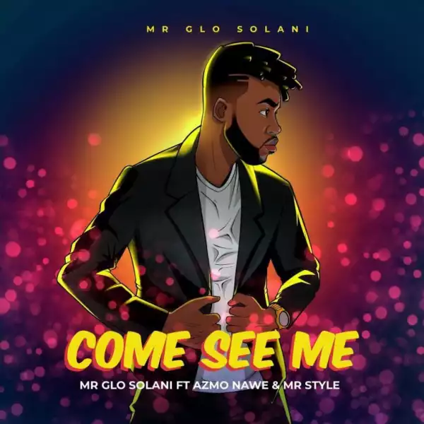 Mr Glo Solani – Come See Me ft Azmo Nawe & Mr Style