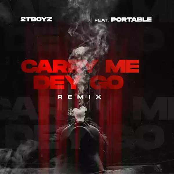 2tboyz – Carry Me Dey Go (Remix) ft. Portable