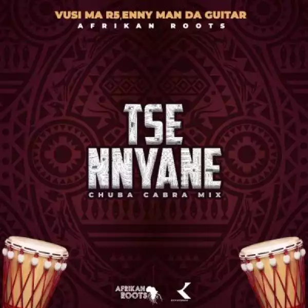 Afrikan Roots, Vusi Ma R5, Enny Man Da Guitar – Tse Nyane (Afrikan Roots Chuba Cabra Instrumental Mix)