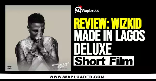 REVIEW: Wizkid - "Made in Lagos Deluxe" (Short Film)