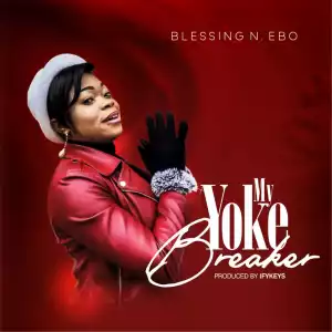 Blessing N. Ebo – My Yoke Breaker