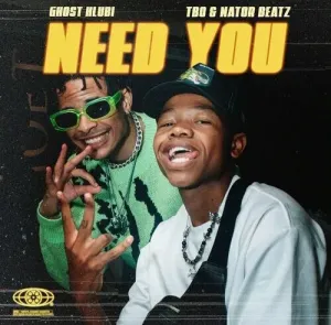 Ghost Hlubi – Need You ft. TBO & Nator Beatz