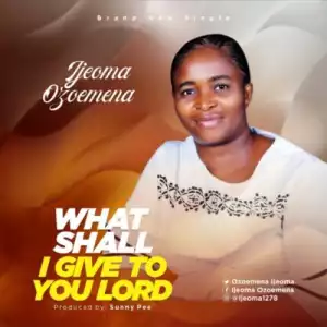 Ijeoma Ozoemena – What Shall I Give To You Lord