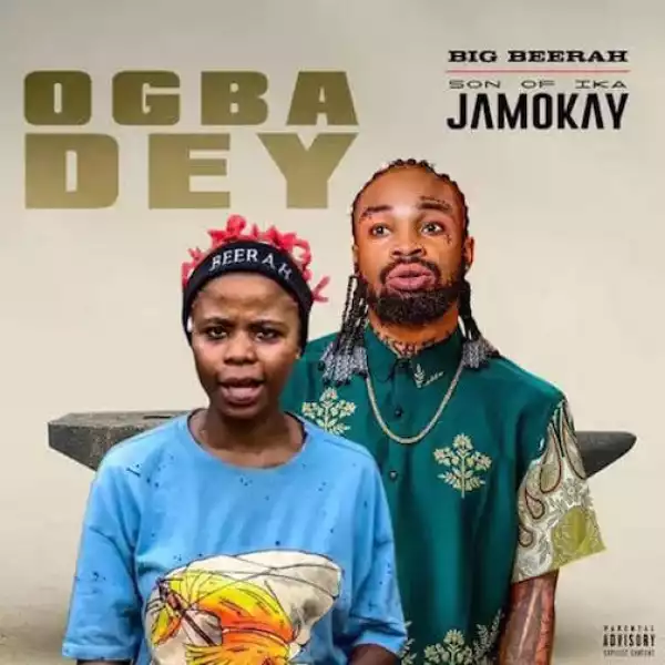 Big Beerah – Ogba Dey Ft. Son of Ika Jamokay