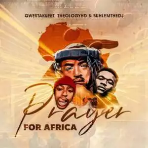 Qwestakufet– Prayer for Africa Ft. TheologyHD & BuhleMTheDJ
