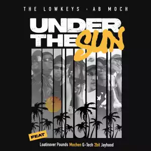 The Lowkeys Ft. AB Moch, Loatinover Ppounds, Jayhood, G-Tech 2BIT, Mochen – Under The Sun