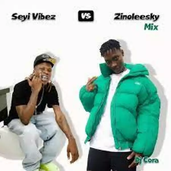 DJ Cora – ZinoVibez Mix ( Ft.Zinoleesky & Seyi Vibez)