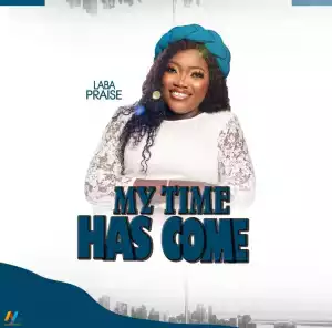Laba Praise – My Time Has Come