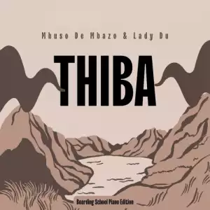 Mbuso De Mbazo & Lady Du – Thiba (Boarding School Piano Edition)