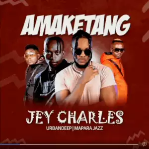Jey Charles – Amaketang ft Urban Deep & Mapara A Jazz